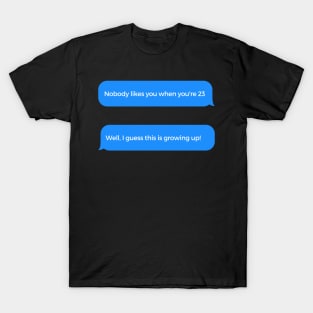 Well I guess this is growing up T-Shirt